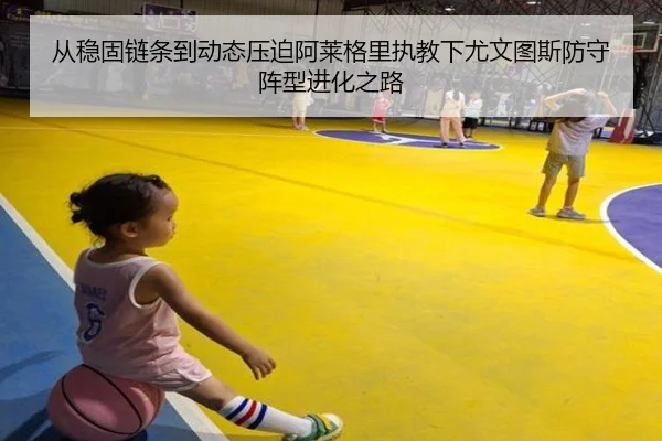 从稳固链条到动态压迫阿莱格里执教下尤文图斯防守阵型进化之路